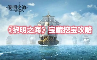 《黎明之海》宝藏挖宝攻略（黎明觉醒矿山藏宝图）
