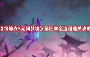 《纸嫁衣5无间梦境》第四章全流程通关攻略