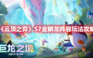 《云顶之弈》S7金鳞龙阵容玩法攻略（云顶之弈最新龙族阵容）