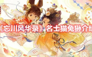 《忘川风华录》名士猫兔狲介绍（忘川风华录的名士猫）