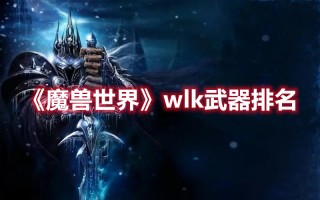 《魔兽世界》wlk武器排名