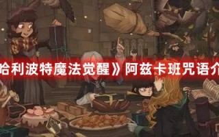 《哈利波特魔法觉醒》阿兹卡班咒语介绍