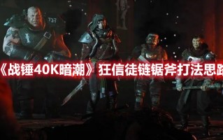 《战锤40K暗潮》狂信徒链锯斧打法思路