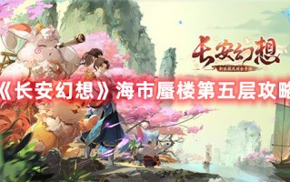 《长安幻想》海市蜃楼第五层攻略