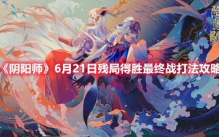 《阴阳师》6月21日残局得胜最终战打法攻略