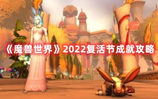 《魔兽世界》2022复活节成就攻略（魔兽世界复活节成就奖励）