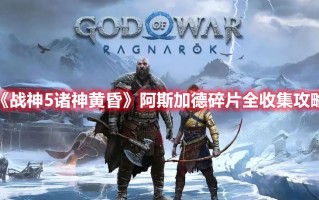《战神5诸神黄昏》阿斯加德碎片全收集攻略（诸神黄昏阿斯加德毁灭）