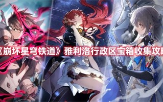 《崩坏星穹铁道》雅利洛行政区宝箱收集攻略