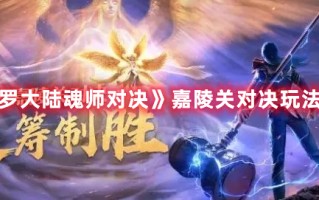 《斗罗大陆魂师对决》嘉陵关对决玩法介绍