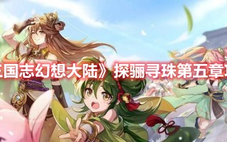 《三国志幻想大陆》探骊寻珠第五章攻略