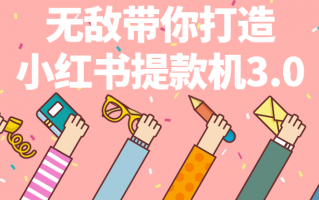 无敌带你打造小红书提款机3.0