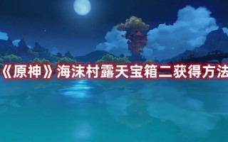 《原神》海沫村露天宝箱二获得方法