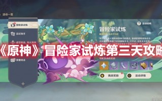 《原神》冒险家试炼第三天攻略（《原神》冒险家试炼第三天攻略视频）