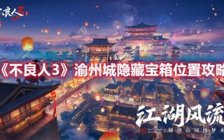 《不良人3》渝州城隐藏宝箱位置攻略（不良人里面的渝州城是哪里）