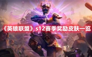 《英雄联盟》s12赛季奖励皮肤一览（《英雄联盟》s12赛季奖励皮肤一览图）