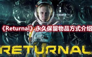 《Returnal》永久保留物品方式介绍