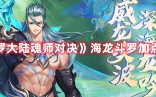 《斗罗大陆魂师对决》海龙斗罗加点攻略（斗罗大陆魂师对决各魂师加点）