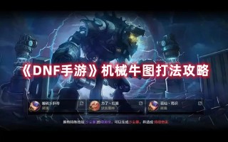 《DNF手游》机械牛图打法攻略（DNF机械牛攻略）