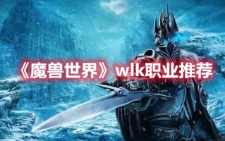 《魔兽世界》wlk职业推荐