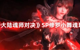 《斗罗大陆魂师对决》SP修罗小舞魂环推荐