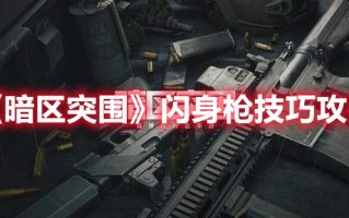 《暗区突围》闪身枪技巧攻略