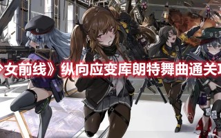 《少女前线》纵向应变库朗特舞曲通关攻略