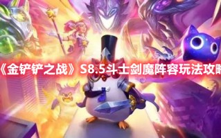 《金铲铲之战》S8.5斗士剑魔阵容玩法攻略