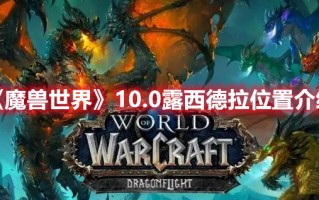 《魔兽世界》10.0露西德拉位置介绍（魔兽世界 露西）