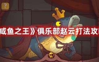 《咸鱼之王》俱乐部赵云打法攻略