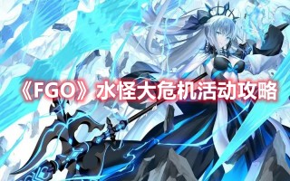 《FGO》水怪大危机活动攻略