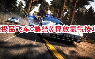 《极品飞车：集结》释放氮气技巧