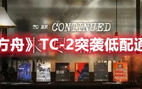 《明日方舟》TC-2突袭低配通关攻略（明日方舟2-3突袭攻略低配）