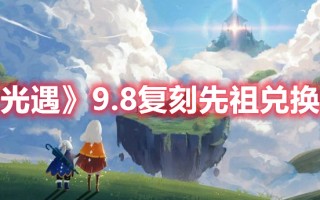 《光遇》9.8复刻先祖兑换图（光遇9.23复刻先祖兑换图）