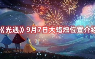 《光遇》9月7日大蜡烛位置介绍