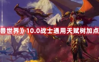 《魔兽世界》10.0战士通用天赋树加点推荐