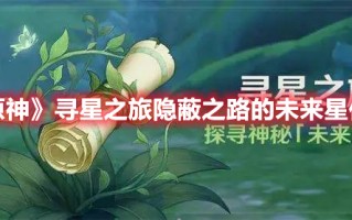 《原神》寻星之旅隐蔽之路的未来星位置（原神 未知之星位置）