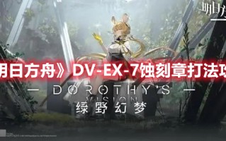 《明日方舟》DV-EX-7蚀刻章打法攻略（明日方舟svex7蚀刻章）