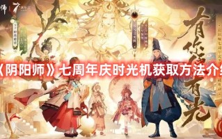 《阴阳师》七周年庆时光机获取方法介绍