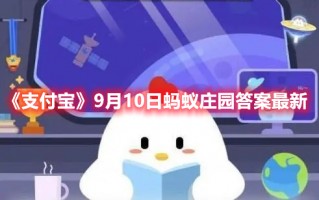 《支付宝》9月10日蚂蚁庄园答案最新（9月10号支付宝蚂蚁庄园答案）