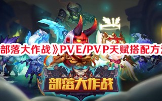 《部落大作战》PVE/PVP天赋搭配方法