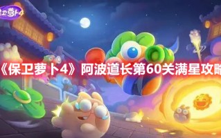 《保卫萝卜4》阿波道长第60关满星攻略