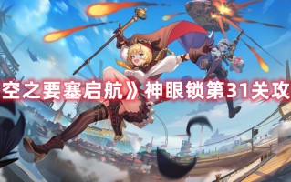 《空之要塞启航》神眼锁第31关攻略