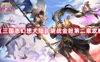 《三国志幻想大陆》晓战金鼓第二章攻略