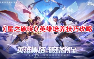 《星之破晓》英雄培养技巧攻略