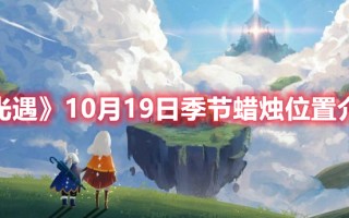 《光遇》10月19日季节蜡烛位置介绍（光遇10月23日季节蜡烛位置）