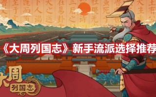 《大周列国志》新手流派选择推荐（大周列国志什么流派合适）