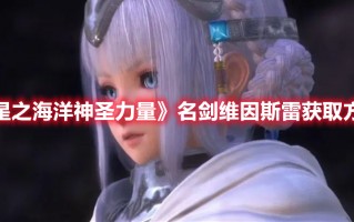 《星之海洋神圣力量》名剑维因斯雷获取方法