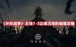 《环形战争》主线1-3边境沼泽的破屋攻略