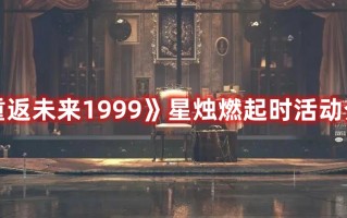 《重返未来1999》星烛燃起时活动介绍