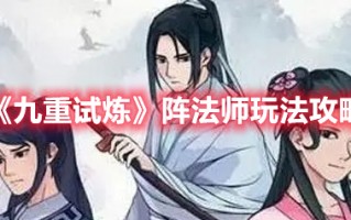 《九重试炼》阵法师玩法攻略（《九重试炼》阵法师玩法攻略视频）